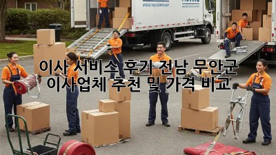 이사 서비스 후기: 전남 무안군 이사업체 추천 및 가격 비교