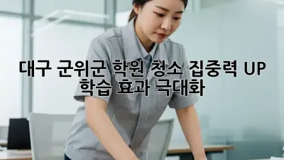대구 군위군 학원 청소: 집중력 UP! 학습 효과 극대화