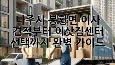 나주시 봉황면 이사, 견적부터 이삿짐센터 선택까지 완벽 가이드!